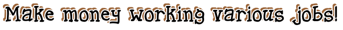 Make money working various jobs!
